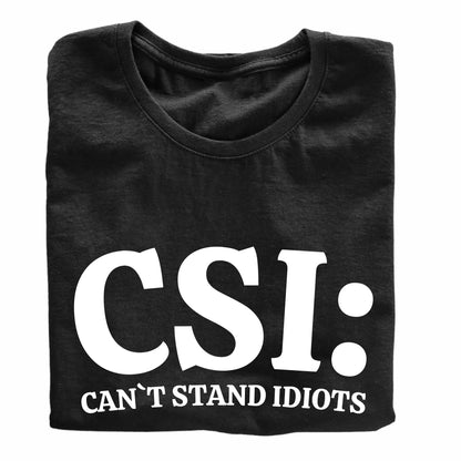 CSI: Can't Stand Idiots Funny Printed Black Adults Unisex Men Women Summer Winter Cotton Crew Neck Casual T-Shirt - Top Tee