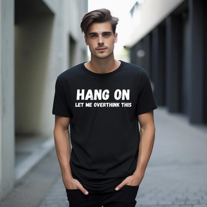 Hang On, Let Me Overthink This - Funny Anxiety T-Shirt