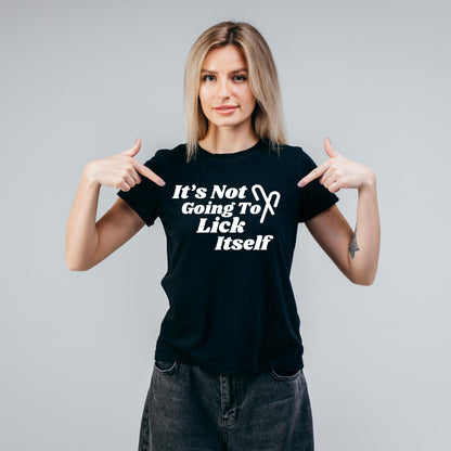 It's Not Going to Lick Itself - Funny Sarcastic T-Shirt