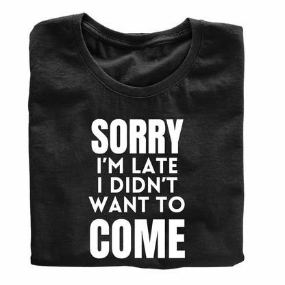 Sorry I'm Late I Didn't Want to Come Funny Printed Black Adults Unisex Men Women Summer Winter Cotton Crew Neck Casual T-Shirt - Top Tee