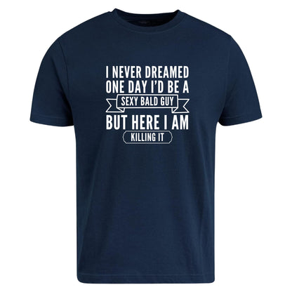 BeBuz Funny Bald Guy T-Shirt I Never Dreamed I'd Be a Sexy Bald Guy But Here I Am Killing It Gift for Bald Men Sarcastic Shirt for Him