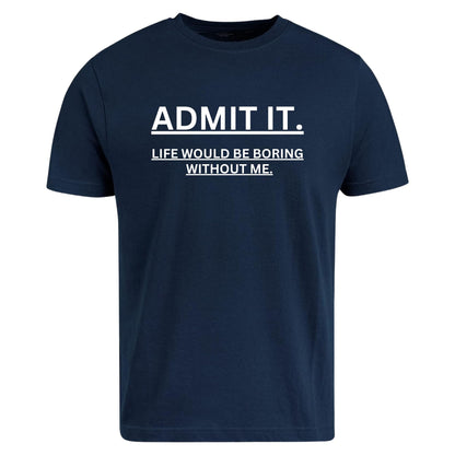 BeBuz Admit It Life Would Be Boring Without Me Funny T-Shirt Funny Quote Shirt for Men Women Gift for him her - Top Tee