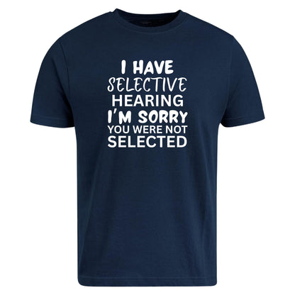 Be Buz Selective Hearing Sarcastic T-Shirt, Unisex Cotton Crew Neck, I’m Sorry You were Not Selected Funny tee