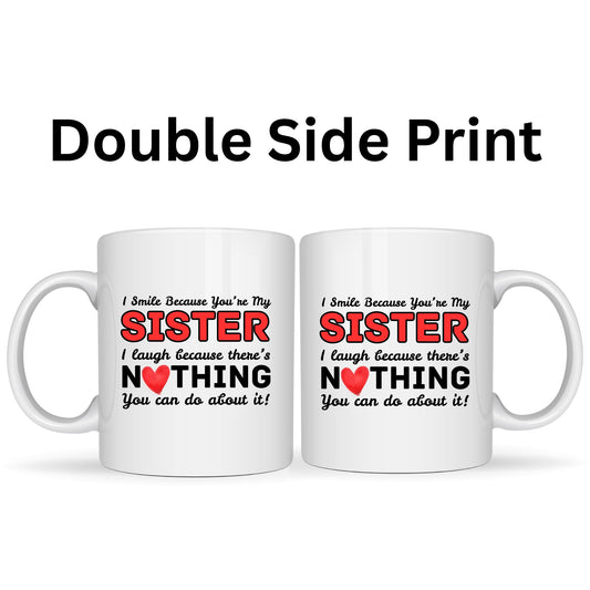 Be Buz Funny Sister Mug I Smile Because You’re My Sister I Laugh Because There’s Nothing You Can Do About It – 11oz White Ceramic Coffee Cup Gift
