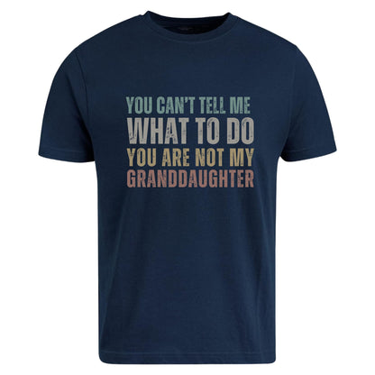 Be Buz Funny Grandpa T-Shirt, You Can't Tell Me What to Do You're Not My Granddaughter Shirt for Grandfather