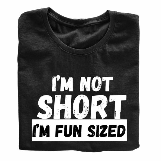 I'm Not Short I'm Fun Sized Funny Printed Black Adults Unisex Men Women Summer Winter Cotton Crew Neck Casual T-Shirt