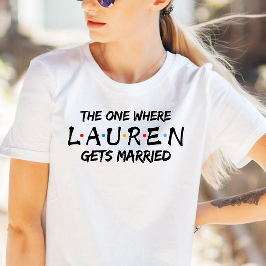 Be Buz Personalized The One Where [Name] Gets Married T-Shirt Custom Women's Cotton Tee Bride, Bridesmaid, Hen Party Gift, Wedding Shirt