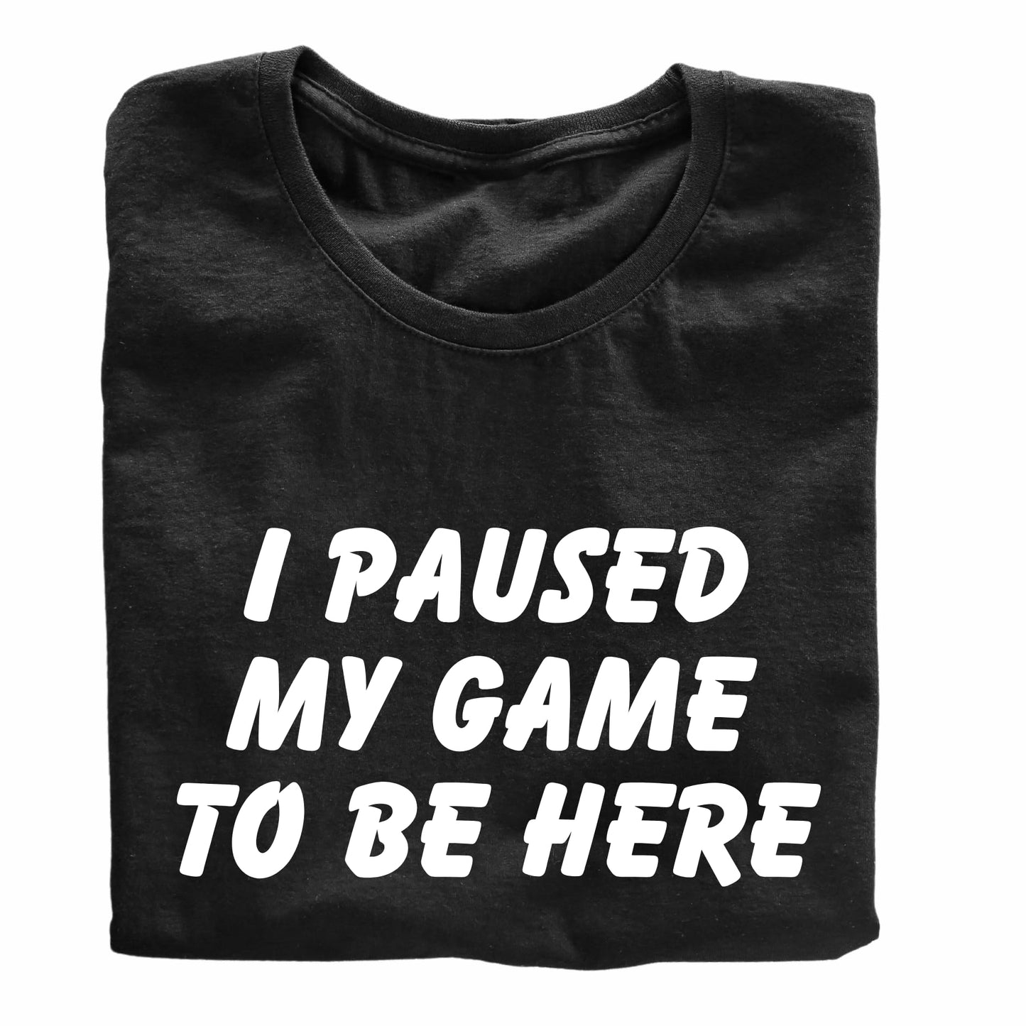 I Paused My Game to Be Here Funny Printed Black Adults Unisex Men Women Summer Winter Cotton Crew Neck Casual T-Shirt - Top Tee