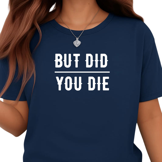 Be Buz Unisex Funny Sarcastic T-Shirt But Did You Die Bold Humor Graphic Tee Cotton Crew Neck Short Sleeve Casual Fit