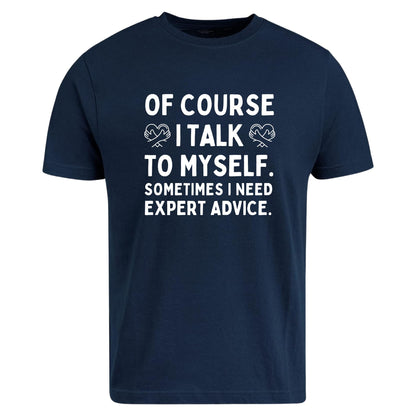 Be Buz of Course I Talk to Myself Sometimes I Need Expert Advice T-Shirt Funny Sarcastic Shirt Self Talk Humor Tee Gift for Men Women - Top Tee