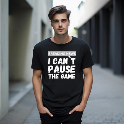 Breaking News: I Can't Pause the Game - Funny Gaming T-Shirt