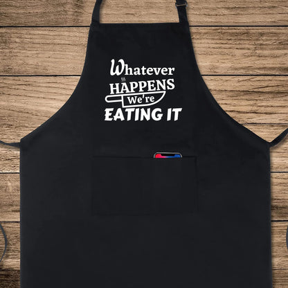 Whatever Happens We're Eating It Funny Aprons for men Printed Apron Gift for Her Chef Apron Kitchen Apron BBQ Apron Gift Baking Apron Father Day Gift