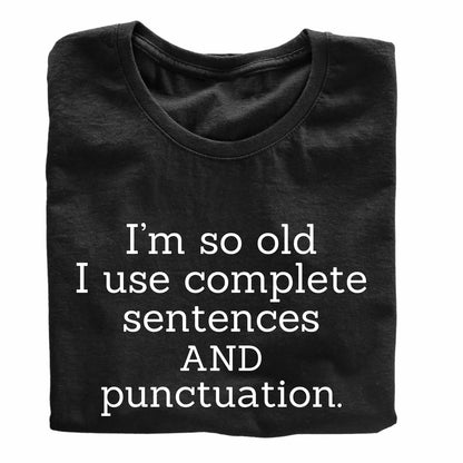 I'm So Old I Use Complete Sentences and Punctuation - Funny T-Shirt