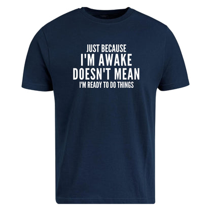 Be Buz Funny T-Shirt, Just Because I'm Awake Doesn't Mean I'm Ready to Do Things, Unisex Cotton Crew Neck Shirt