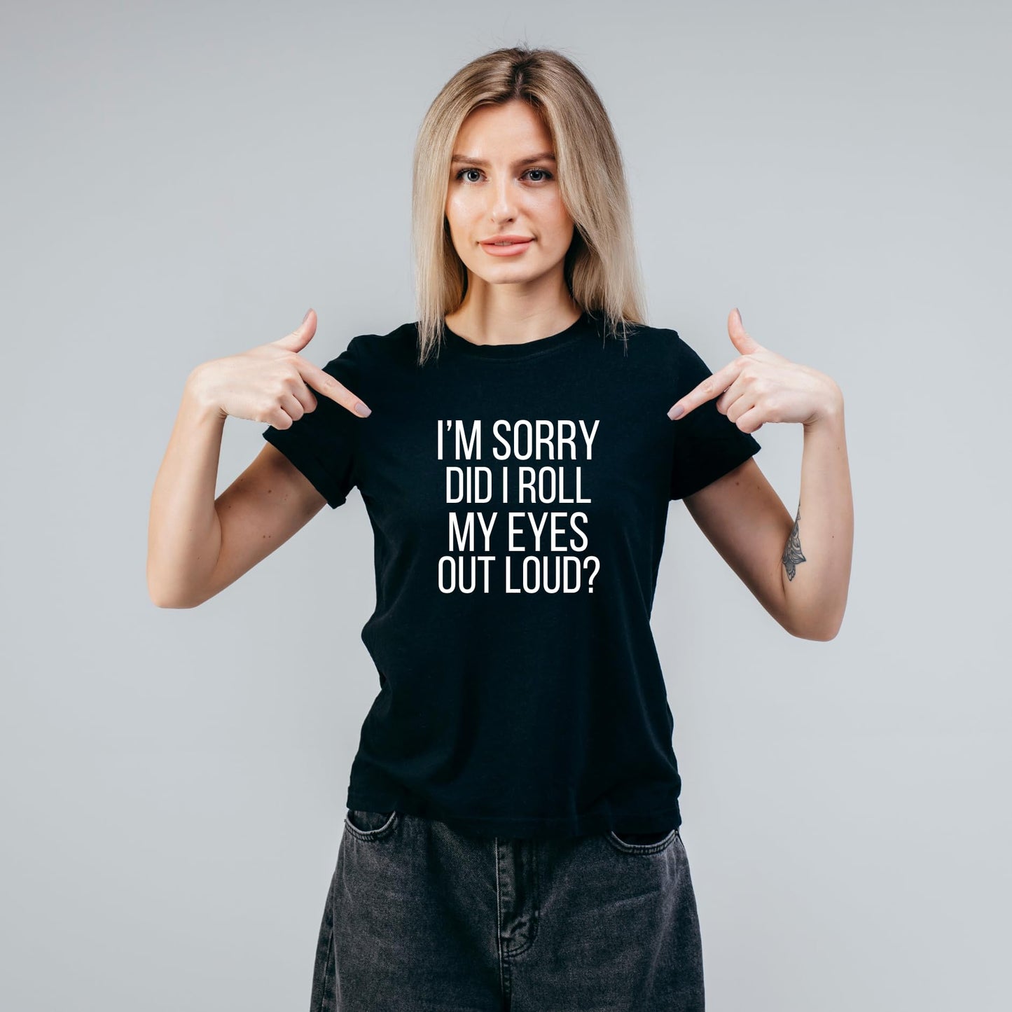 I'm Sorry, Did I Roll My Eyes Out Loud? - Funny Sarcastic T-Shirt