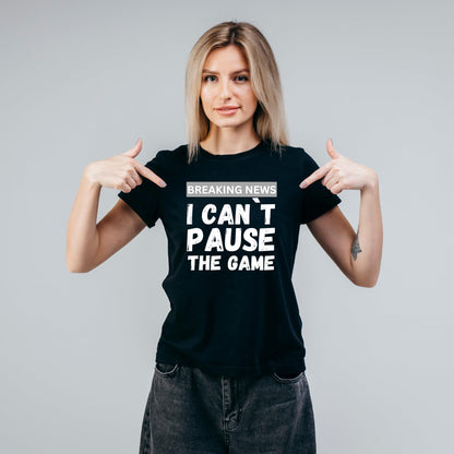 Breaking News: I Can't Pause the Game - Funny Gaming T-Shirt