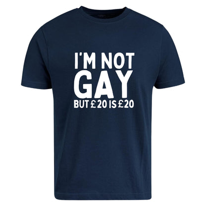 Be Buz I'm Not Gay But 20£ is 20£ T-Shirt Gay Pride Funny Joke Rude Cotton T-Shirt