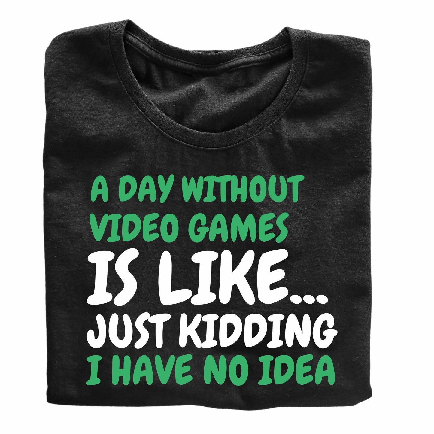 A Day Without Video Games is Like... Just Kidding - Funny Gaming T-Shirt