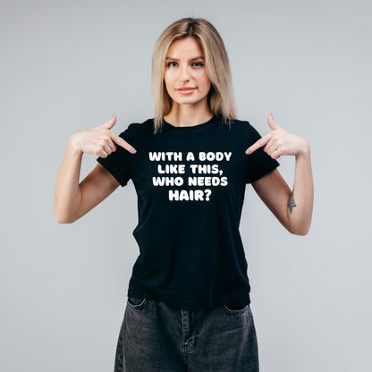 with a Body Like This, who Needs Hair? Funny Comic Lover Printed Black Adults Unisex Men Women Summer Winter Cotton Crew Neck Casual T-Shirt