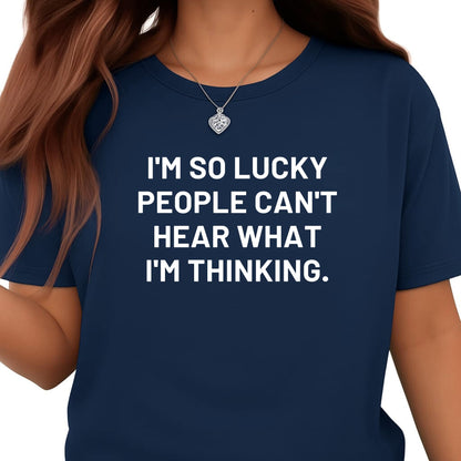 Be Buz Sarcastic T-Shirt I'm So Lucky People Can't Hear What I'm Thinking Unisex Cotton Crew Neck Short Sleeve Tee - Top Tee