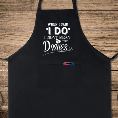 When I Said I Do I Didn't Mean The Dishes Funny Aprons for men Printed Apron Gift for Her Chef Apron Kitchen Apron BBQ Apron Gift Baking Apron Father Day Gift