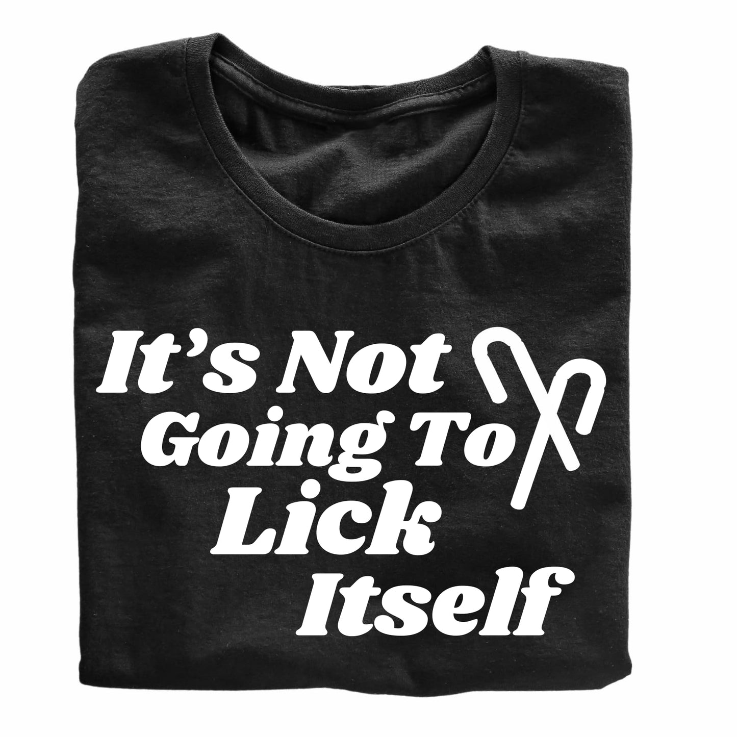 It's Not Going to Lick Itself - Funny Sarcastic T-Shirt