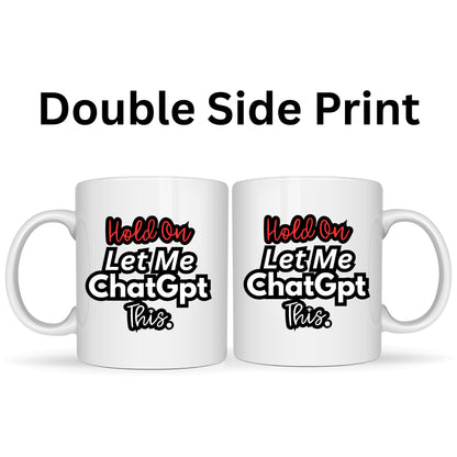 Hold On Let Me ChatGPT This Mug - 11oz Ceramic Coffee Cup