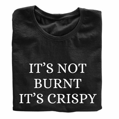 It's Not Burnt It's Crispy Funny Printed Black Adults Unisex Men Women Summer Winter Cotton Crew Neck Casual T-Shirt - Top Tee