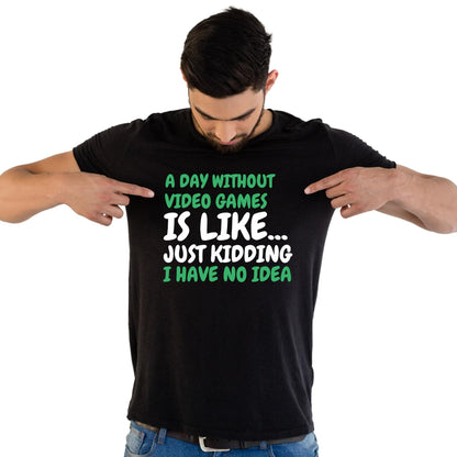 A Day Without Video Games is Like... Just Kidding - Funny Gaming T-Shirt
