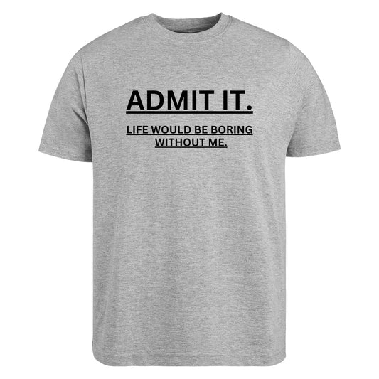 BeBuz Admit It Life Would Be Boring Without Me Funny T-Shirt Funny Quote Shirt for Men Women Gift for him her - Top Tee