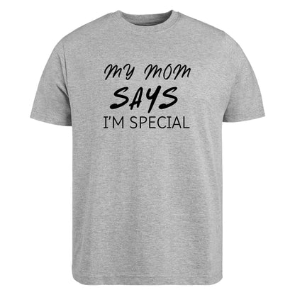 Be Buz My Mom Says I'm Special Funny Sarcastic T-Shirt, Sarcasm Quote Shirt - Top Tee