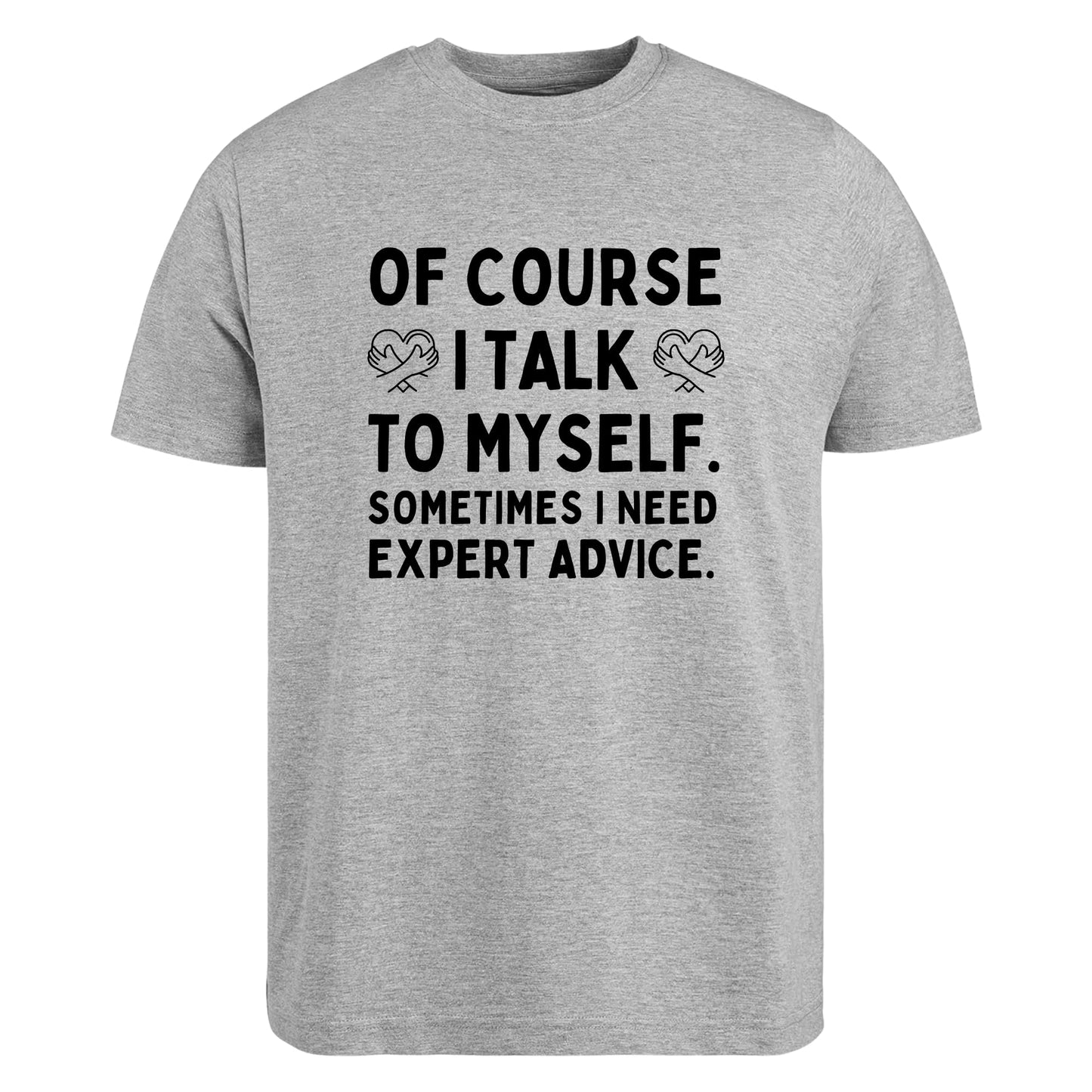 Be Buz of Course I Talk to Myself Sometimes I Need Expert Advice T-Shirt Funny Sarcastic Shirt Self Talk Humor Tee Gift for Men Women - Top Tee