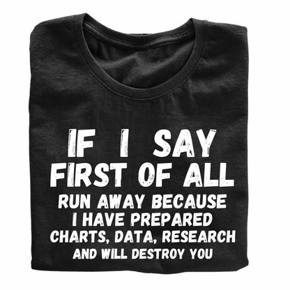 If I Say First of All, Run Away - Funny Sarcastic T-Shirt
