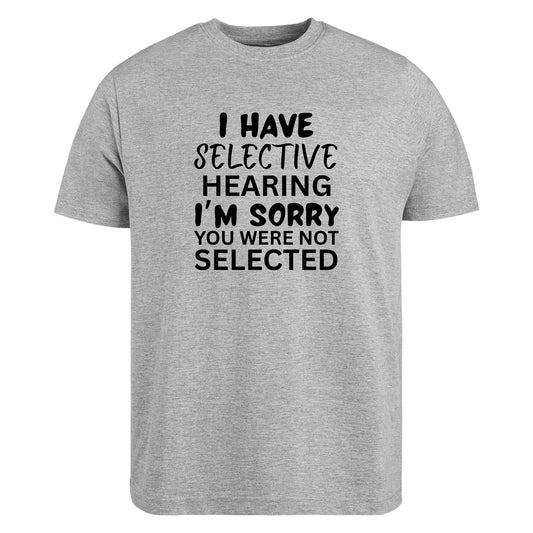 Be Buz Selective Hearing Sarcastic T-Shirt, Unisex Cotton Crew Neck, I’m Sorry You were Not Selected Funny tee