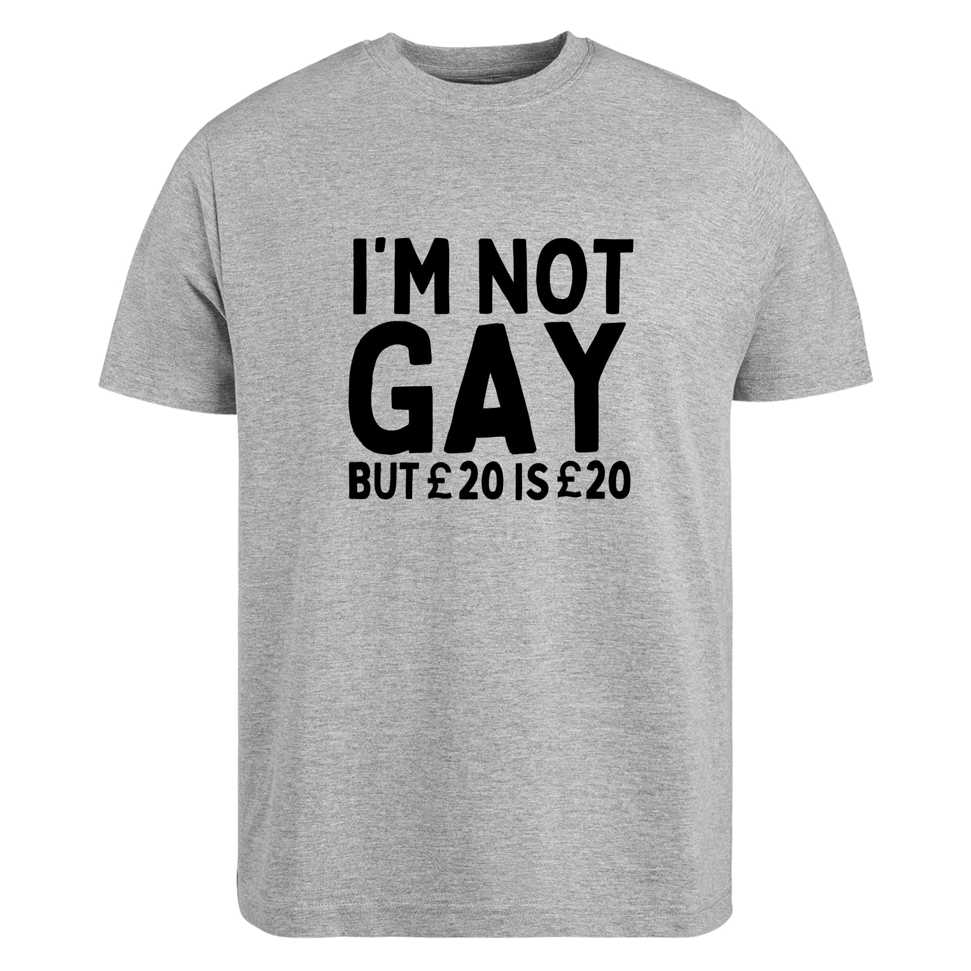 Be Buz I'm Not Gay But 20£ is 20£ T-Shirt Gay Pride Funny Joke Rude Cotton T-Shirt - Top Tee