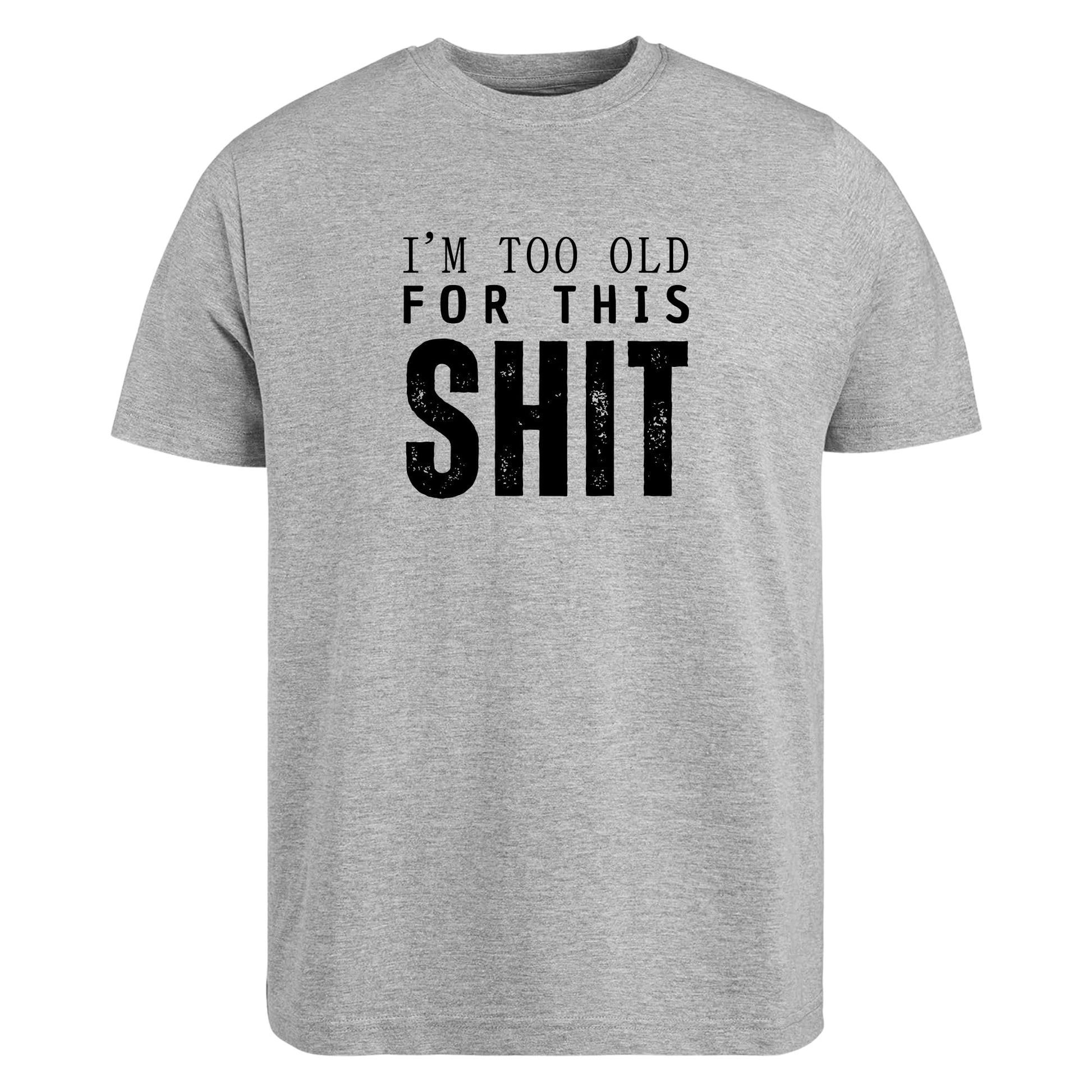 Be Buz I’m Too Old for This Sh*t T-Shirt Funny Aging Humor Shirt for Men Sarcastic Grumpy Adult Tee Gift for Dad Grandpa Husband - Top Tee